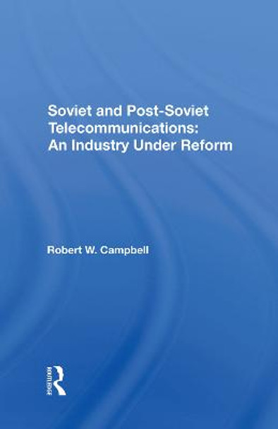 Soviet And Postsoviet Telecommunications: An Industry Under Reform by Robert W Campbell