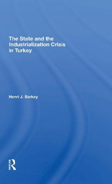 The State And The Industrialization Crisis In Turkey by Henri J Barkey