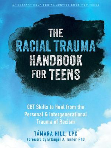 The Racial Trauma Handbook for Teens: CBT Skills to Heal from the Personal and Intergenerational Trauma of Racism by Támara Hill