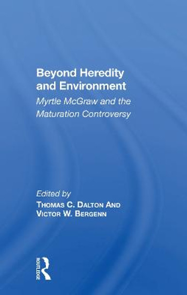 Beyond Heredity And Environment: Myrtle Mcgraw And The Maturation Controversy by Thomas C Dalton