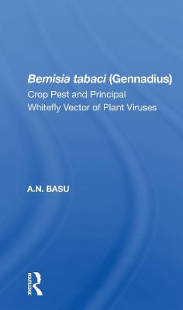 Bemisia Tabaci (gennadius): Crop Pest And The Principal Whitefly Vector Of Plant Viruses by A.N. Basu