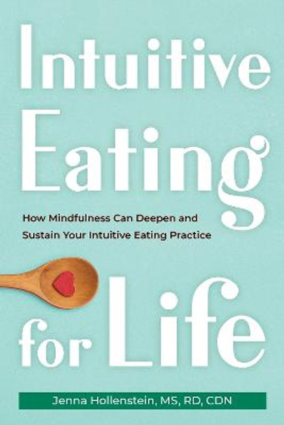 Intuitive Eating for Life: How Mindfulness Can Deepen and Sustain Your Intuitive Eating Practice by Jenna Hollenstein