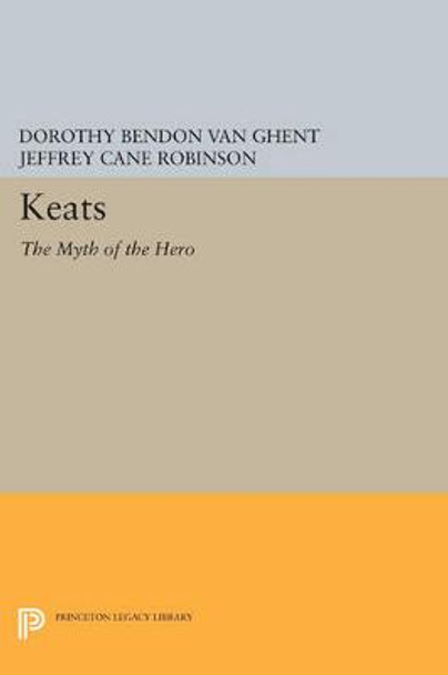 Keats: The Myth of the Hero by Dorothy Bendon Van Ghent