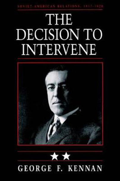 Soviet-American Relations, 1917-1920, Volume II: The Decision to Intervene by George Frost Kennan