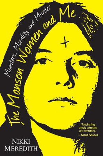 The Manson Women And Me: Monsters, Morality, and Murder by Nikki Meredith