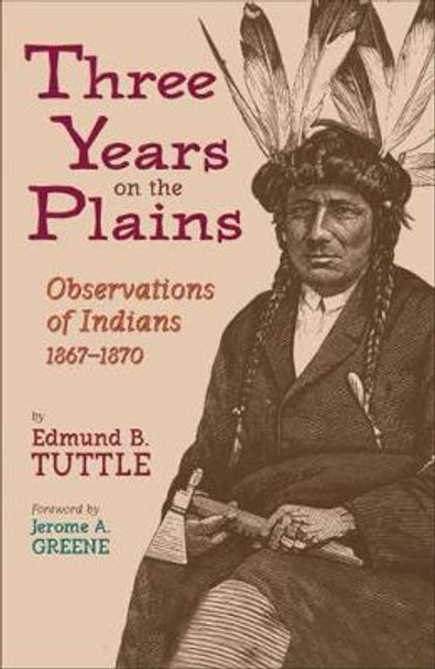 Three Years on the Plains: Observations of Indians, 1867-1870 by Edmund B Tuttle