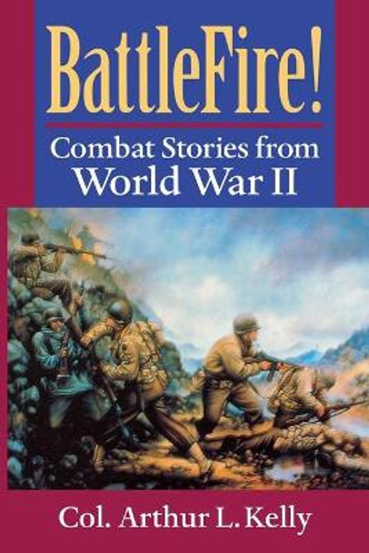 BattleFire!: Combat Stories from World War II by Arthur L. Kelly
