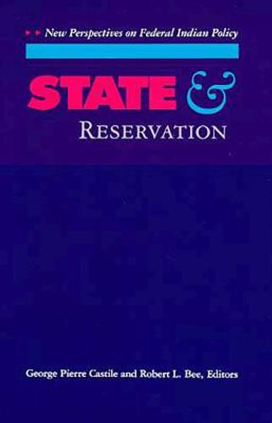 State and Reservation: New Perspectives on Federal Indian Policy by George Pierre Castile