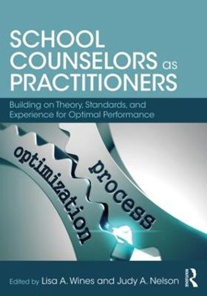 School Counselors as Practitioners: Building on Theory, Standards, and Experience for Optimal Performance by Lisa A. Wines