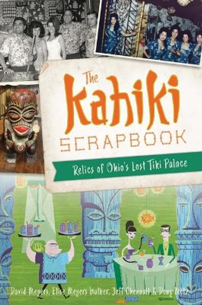 The Kahiki Scrapbook: Relics of Ohio's Lost Tiki Palace by David Meyers