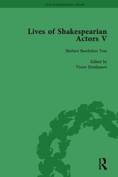 Lives of Shakespearian Actors, Part V, Volume 1: Herbert Beerbohm Tree, Henry Irving and Ellen Terry by their Contemporaries by Tetsuo Kishi