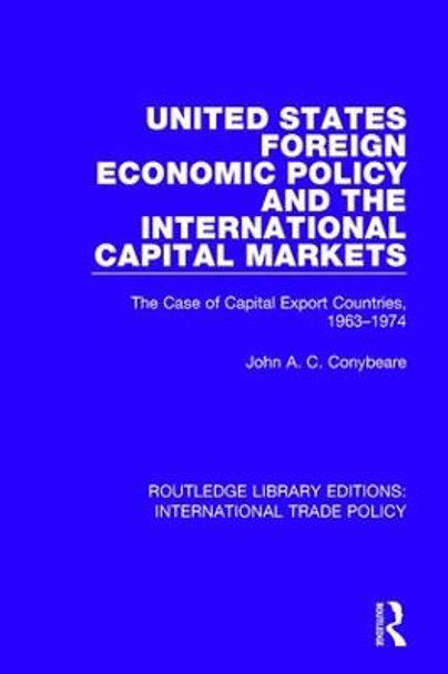 United States Foreign Economic Policy and the International Capital Markets: The Case of Capital Export Countries, 1963-1974 by John A.C. Conybeare