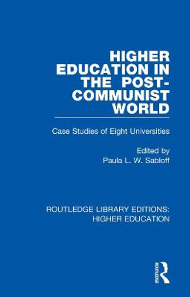 Higher Education in the Post-Communist World: Case Studies of Eight Universities by Paula L.W. Sabloff