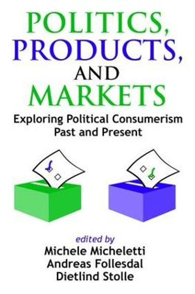 Politics, Products, and Markets: Exploring Political Consumerism Past and Present by Frederick M. Wirt