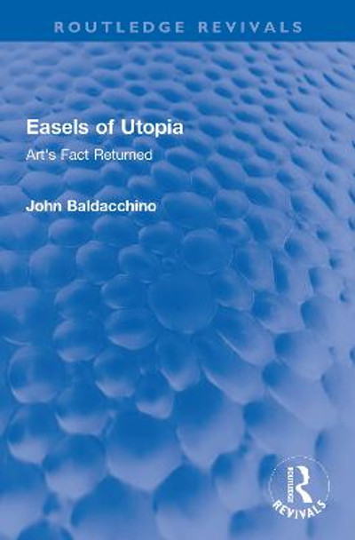 Easels of Utopia: Art's Fact Returned by John Baldacchino