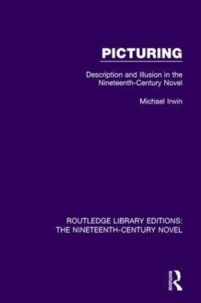 Picturing: Description and Illusion in the Nineteenth Century Novel by Michael Irwin