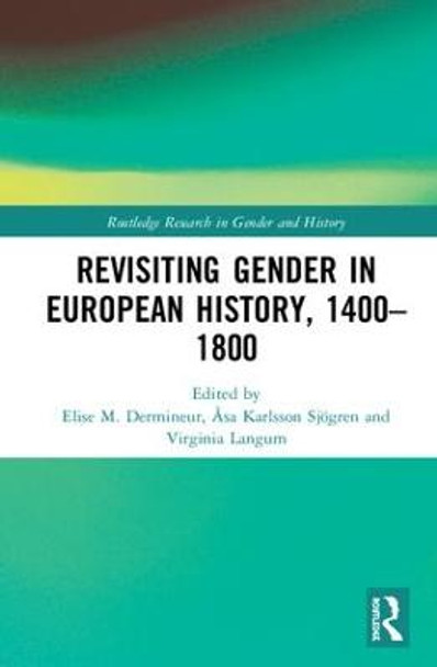 Revisiting Gender in European History, 1400-1800 by Asa Karlsson Sjogren