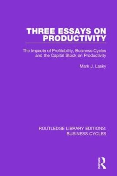 Three Essays on Productivity: The Impacts of Profitability, Business Cycles and the Capital Stock on Productivity by Mark J. Lasky