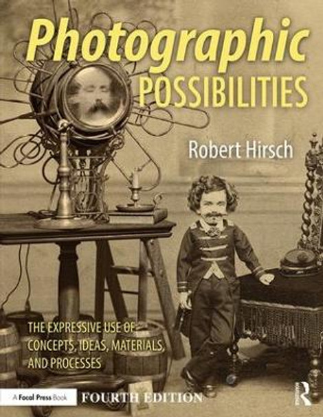 Photographic Possibilities: The Expressive Use of Concepts, Ideas, Materials, and Processes by Robert Hirsch