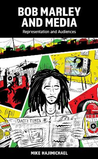 Bob Marley and Media: Representation and Audiences by Mike Hajimichael