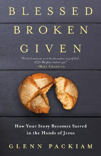 Blessed Broken Given by Glenn Packiam