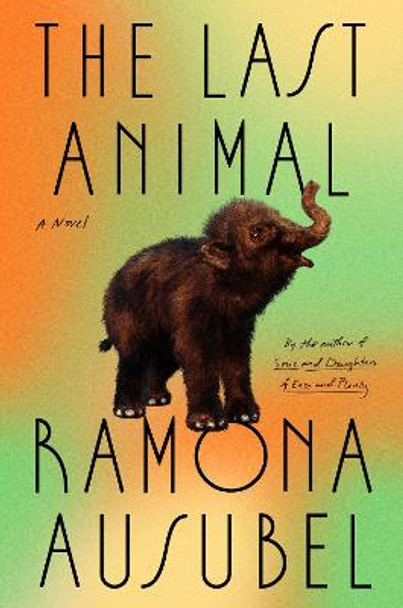 The Last Animal: A Novel by Ramona Ausubel
