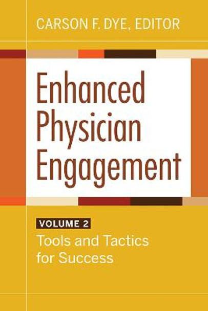 Enhanced Physician Engagement, Volume 2: Tools and Tactics for Success by Carson F. Dye