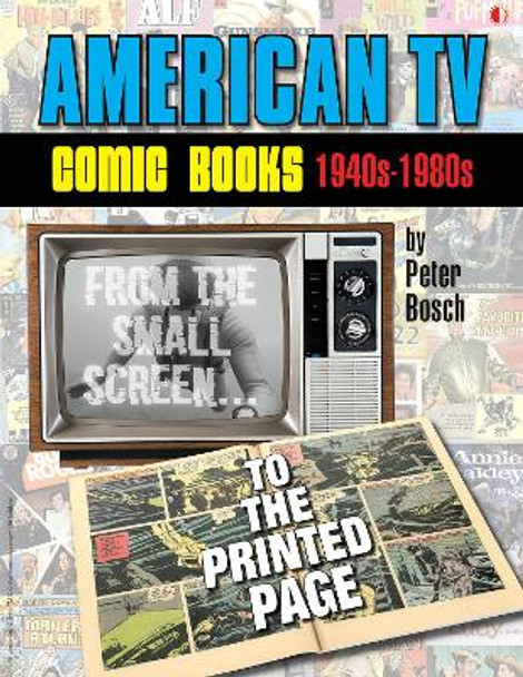 American TV Comic Books (1940s-1980s): From The Small Screen To The Printed Page by Peter Bosch