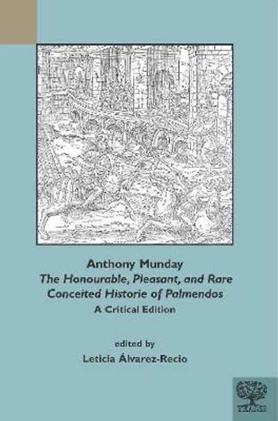 Anthony Munday: The Honourable, Pleasant, and Rare Conceited Historie of Palmendos: A Critical Edition with an Introduction, Critical Apparatus, Notes, and Glossary by Leticia Alvarez-Recio