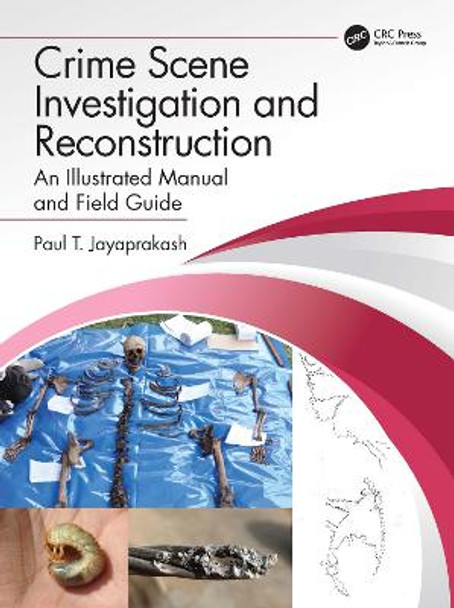 Crime Scene Investigation and Reconstruction: An Illustrated Manual and Field Guide by Paul T Jayaprakash