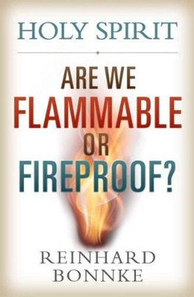 Holy Spirit: Are We Flammable or Fireproof? by Reinhard Bonnke