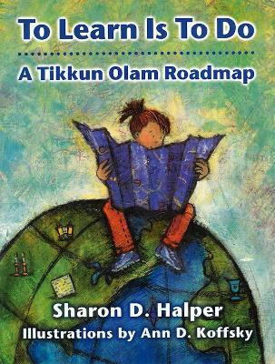 To Learn is to Do: A Tikkun Olam Roadmap by Sharon D Halper