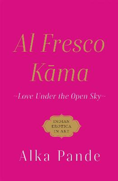 Al Fresco Kama :: Love Under The Open Sky by Alka Pande