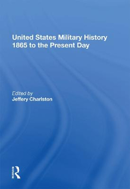 United States Military History 1865 to the Present Day by Jeffery Charlston