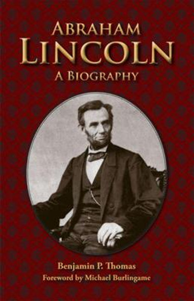 Abraham Lincoln: A Biography by Benjamin Platt Thomas