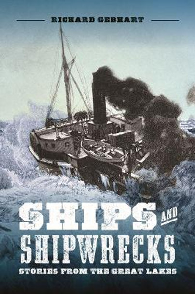 Ships and Shipwrecks: Stories from the Great Lakes by Richard Gebhart