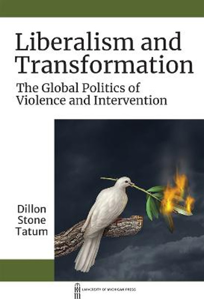 Liberalism and Transformation: The Global Politics of Violence and Intervention by Dillon S. Tatum