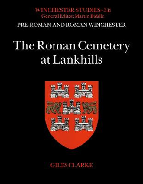 Pre-Roman and Roman Winchester: Part II: The Roman Cemetery at Lankhills by Giles Clarke
