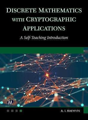 Discrete Mathematics with Cryptographic Applications: A Self-Teaching Introduction by Alexander I Kheyfits