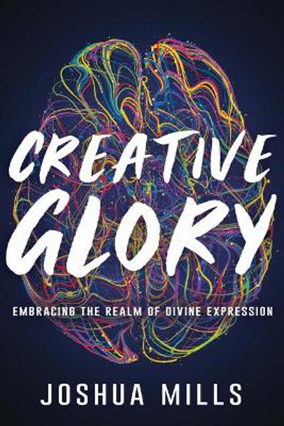 Creative Glory: Embracing the Realm of Divine Expression by Joshua Mills