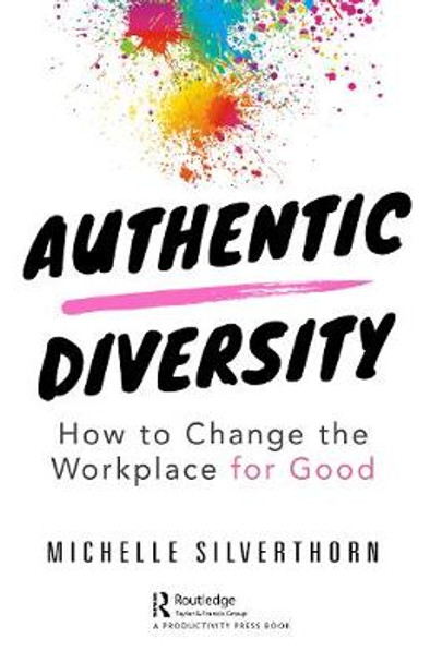 Authentic Diversity: How to Change the Workplace for Good by Michelle Silverthorn Authentic Diversity: How to Change the Workplace for Good by Michelle Silverthorn