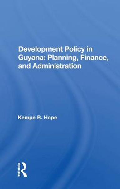 Development Policy In Guyana: Planning, Finance, And Administration by Kempe R. Hope