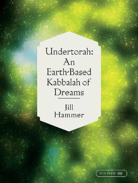 Undertorah: An Earth-Based Kabbalah of Dreams by Jill Hammer