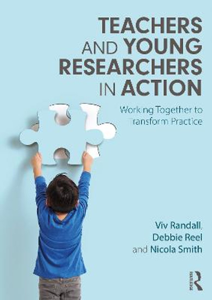 Teachers and Young Researchers in Action: Working Together to Transform Practice by Viv Randall