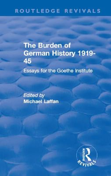 The Burden of German History 1919-45: Essays for the Goethe Institute by Michael Laffan