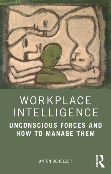 Workplace Intelligence: Unconscious Forces and How to Manage Them by Anton Obholzer