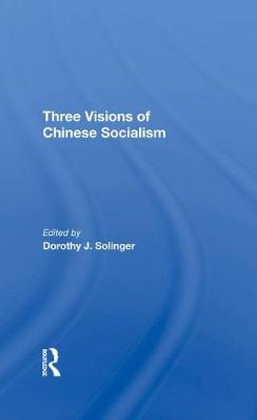 Three Visions Of Chinese Socialism by Dorothy J Solinger