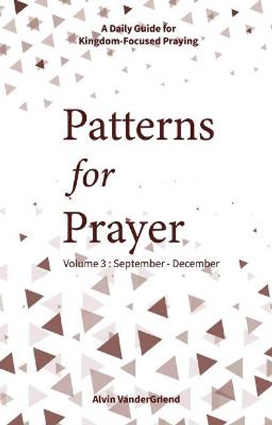 Patterns for Prayer Volume 3: September-December: A Daily Guide for Kingdom-Focused Praying by Alvin Vandergriend