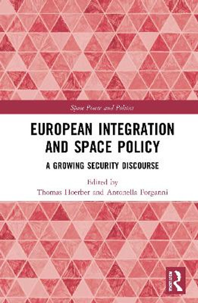 European Integration and Space Policy: A Growing Security Discourse by Thomas Hoerber