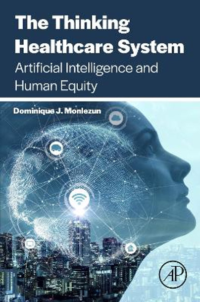 The Thinking Healthcare System: Artificial Intelligence and Human Equity by Dominique J Monlezun